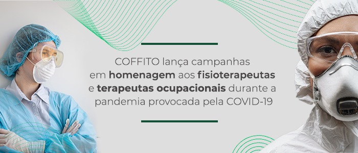 COFFITO lança campanhas em homenagem aos fisioterapeutas e terapeutas ocupacionais durante a pandemia provocada pela COVID-19