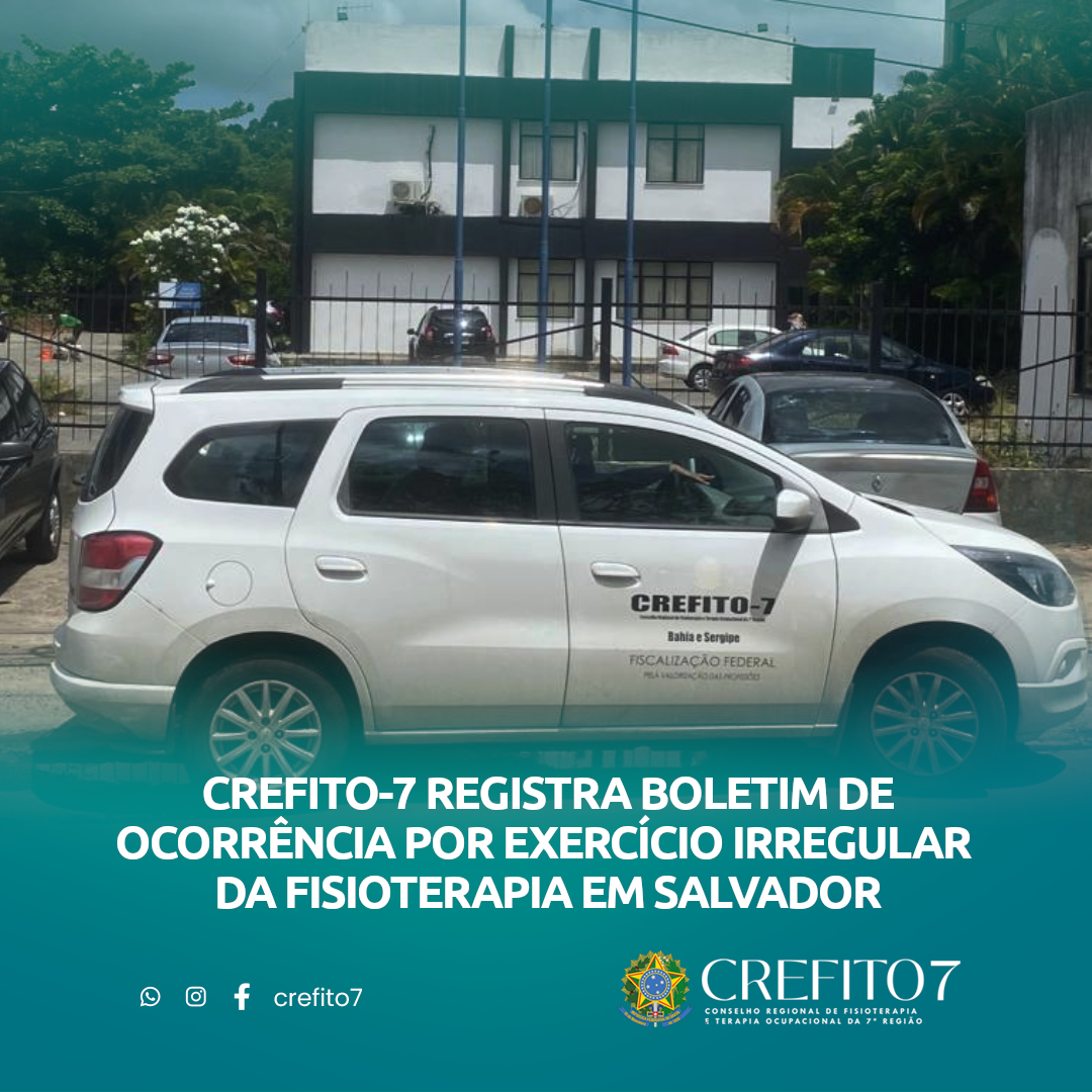 CREFITO-7 REGISTRA BOLETIM DE OCORRÊNCIA POR EXERCÍCIO IRREGULAR DA FISIOTERAPIA EM SALVADOR